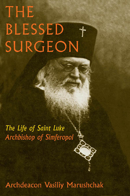The Blessed Surgeon: The Life of Saint Luke, Archbishop of Simferopol